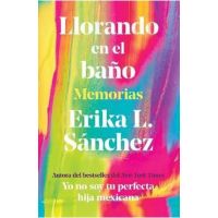 Llorando En El Baño: Memorias / Crying in the Bathroom: A Memoir - Erika L. Sánchez