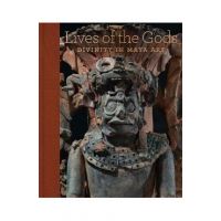 Lives of the Gods: Divinity in Maya Art - Joanne Pillsbury
