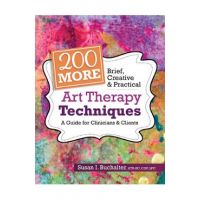200 More Brief, Creative & Practical Art Therapy Techniques: A Guide for Clinicians & Clients - Susan Buchalter