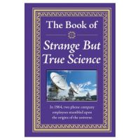 The Book of Strange But True Science - Publications International Ltd