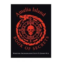 Amelia Island Book of Secrets - Maritime Archaeologist Sco Jensen M. A.
