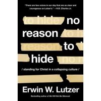 No Reason to Hide: Standing for Christ in a Collapsing Culture - Erwin W. Lutzer