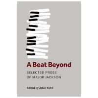 A Beat Beyond: Selected Prose of Major Jackson - Major Jackson
