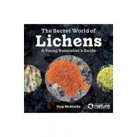 The Secret World of Lichens: A Young Naturalist's Guide - Troy Mcmullin