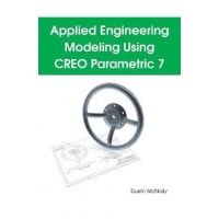 Applied Engineering Modeling Using CREO Parametric 7 - Dustin P. Mcnally