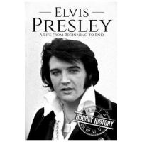 Elvis Presley: A Life From Beginning to End - Hourly History