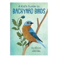 A Kid's Guide to Backyard Birds - Eliza Berkowitz