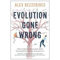 Evolution Gone Wrong: The Curious Reasons Why Our Bodies Work (or Don't) - Alex Bezzerides