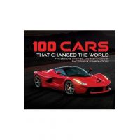100 Cars That Changed the Wold: The Designs, Engines, and Technologies That Drive Our Imaginations - Publications International Ltd