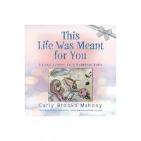 This Life Was Meant for You: A Love Letter to A Rainbow Baby - Carly Brooks Mahony