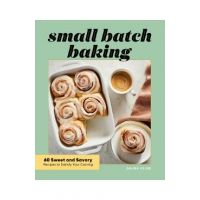Small Batch Baking: 60 Sweet and Savory Recipes to Satisfy Your Craving - Saura Kline