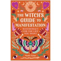 The Witch's Guide to Manifestation: Witchcraft for the Life You Want - Mystic Dylan