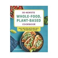 30-Minute Whole-Food, Plant-Based Cookbook: Easy Recipes with No Salt, Oil, or Refined Sugar - Kathy A. Davis