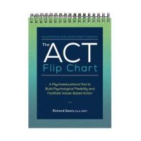 The ACT Flip Chart: A Psychoeducational Tool to Build Psychological Flexibility and Facilitate Values-Based Action - Richard Sears