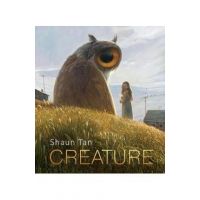 Creature: Paintings, Drawings, and Reflections - Shaun Tan