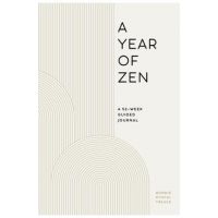 A Year of Zen: A 52-Week Guided Journal - Bonnie Myotai Treace
