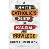 A White Catholic's Guide to Racism and Privilege - Daniel P. Horan