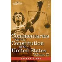 Commentaries on the Constitution of the United States Vol. II (in three volumes): with a Preliminary Review of the Constitutional History of the Colon - Joseph Story