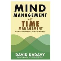 Mind Management, Not Time Management: Productivity When Creativity Matters - David Kadavy