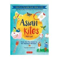 Asian Kites for Kids: Make & Fly Your Own Asian Kites - Easy Step-By-Step Instructions for 15 Colorful Kites - Wayne Hosking