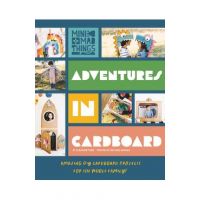 Adventures in Cardboard: Amazing DIY Cardboard Projects for the Whole Family! - Eleanor Ford