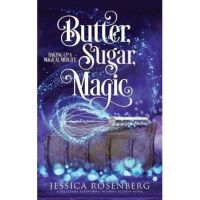 Butter, Sugar, Magic: Baking Up a Magical Midlife, Book 1 - Jessica Rosenberg