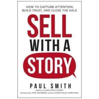 Sell with a Story: How to Capture Attention, Build Trust, and Close the Sale - Paul Smith
