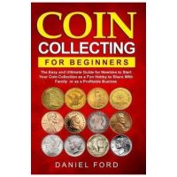 Coin Collecting For Beginners: The Easy and Ultimate Guide for Newbies to Start Your Coin Collection as a Fun Hobby to Share With Family or as a Prof - Rachael White