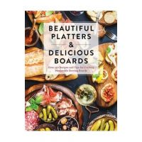 Beautiful Platters & Delicious Boards: Over 150 Recipes and Tips for Crafting Memorable Charcuterie Serving Boards - Cider Mill Press