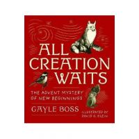 All Creation Waits: The Advent Mystery of New Beginnings: Gift Edition - Gayle Boss