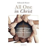 All One in Christ: A Catholic Critique of Racism and Critical Race Theory - Edward Feser