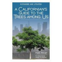 A Californian's Guide to the Trees Among Us: Expanded and Updated - Matt Ritter