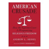American Crusade: How the Supreme Court Is Weaponizing Religious Freedom - Andrew L. Seidel