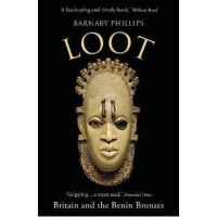 Loot: Britain and the Benin Bronzes (Revised and Updated Edition) - Barnaby Phillips