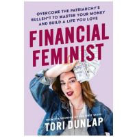 Financial Feminist: Overcome the Patriarchy's Bullsh*t to Master Your Money and Build a Life You Love - Tori Dunlap
