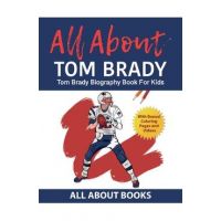 All About Tom Brady: Tom Brady Biography Book for Kids (With Bonus! Coloring Pages and Videos) - All About Books