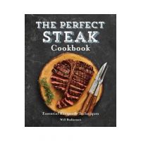 The Perfect Steak Cookbook: Essential Recipes and Techniques - Will Budiaman