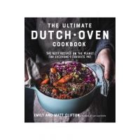 The Ultimate Dutch Oven Cookbook: The Best Recipes on the Planet for Everyone's Favorite Pot - Emily Clifton