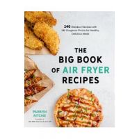 The Big Book of Air Fryer Recipes: 240 Standout Recipes with 240 Gorgeous Photos for Healthy, Delicious Meals - Parrish Ritchie