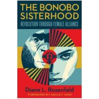 The Bonobo Sisterhood: Revolution Through Female Alliance - Diane Rosenfeld
