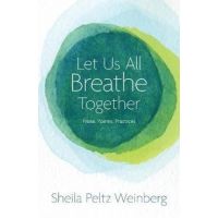 Let Us All Breathe Together: Prose, Poems, Practices - Sheila Peltz Weinberg