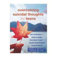 Overcoming Suicidal Thoughts for Teens: CBT Activities to Reduce Pain, Increase Hope, and Build Meaningful Connections - Jeremy W. Pettit