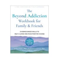 The Beyond Addiction Workbook for Family and Friends: Evidence-Based Skills to Help a Loved One Make Positive Change - Jeffrey Foote