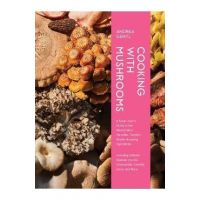 Cooking with Mushrooms: A Fungi Lover's Guide to the World's Most Versatile, Flavorful, Health-Boosting Ingredients - Andrea Gentl