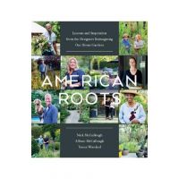 American Roots: Lessons and Inspiration from the Designers Reimagining Our Home Gardens - Nick Mccullough
