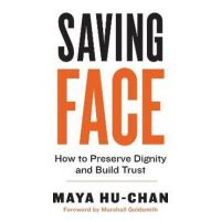 Saving Face: How to Preserve Dignity and Build Trust - Maya Hu-chan