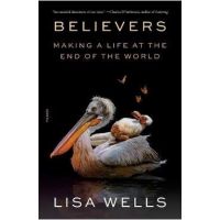 Believers: Making a Life at the End of the World - Lisa Wells