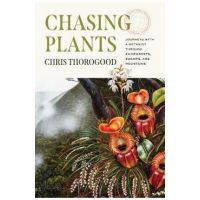Chasing Plants: Journeys with a Botanist Through Rainforests, Swamps, and Mountains - Chris Thorogood