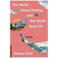 The World Keeps Ending, and the World Goes on - Franny Choi