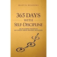365 Days With Self-Discipline: 365 Life-Altering Thoughts on Self-Control, Mental Resilience, and Success - Martin Meadows